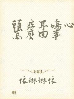 头疼耳鸣心慌是怎么回事