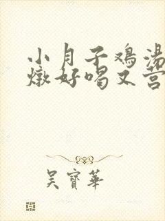 小月子鸡汤怎么炖好喝又营养