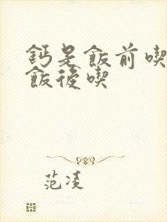 钙是饭前吃还是饭后吃