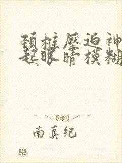 颈椎压迫神经引起眼睛模糊怎么治疗