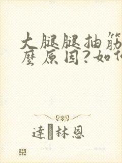 大腿腿抽筋是什么原因?如何解决