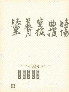 膝盖弯曲时疼痛半月板损伤