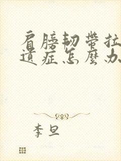 肩膀韧带拉伤后遗症怎么办恢复快
