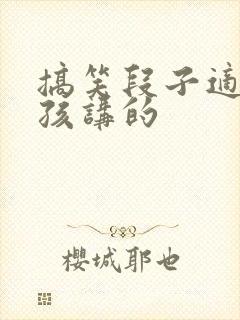搞笑段子适合小孩讲的