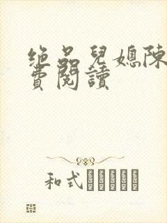 绝品儿媳陈婷免费阅读