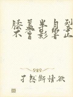 膝盖半月裂了会不会影响正常走路