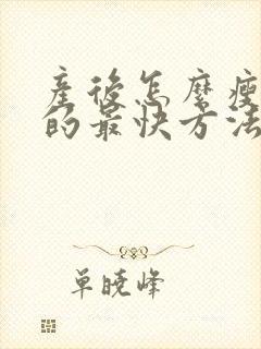 产后怎么瘦下来的最快方法