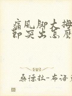 痛风脚大拇指关节突出怎么治疗