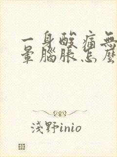 一身酸痛无力头晕脑胀怎么办