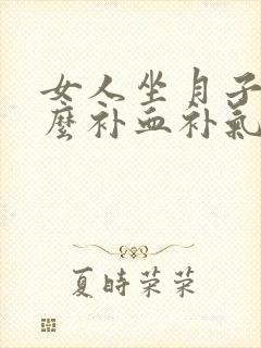 女人坐月子吃什么补血补气