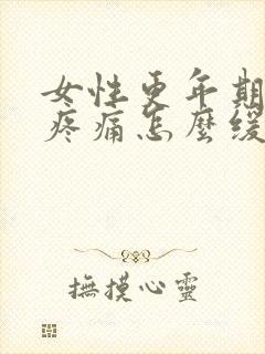 女性更年期浑身疼痛怎么缓解封面