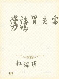 慢性胃炎需要开刀吗