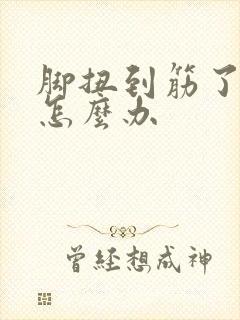 脚扭到筋了肿了怎么办