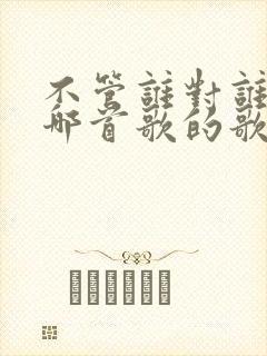 不管谁对谁错是哪首歌的歌词