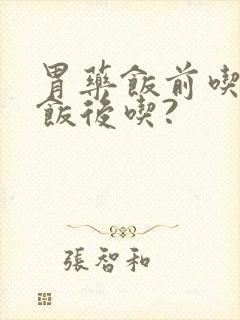 胃药饭前吃还是饭后吃?