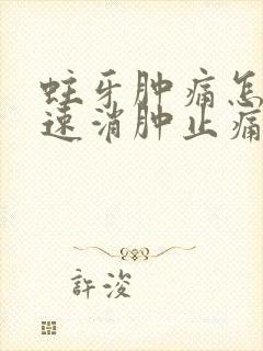蛀牙肿痛怎么快速消肿止痛