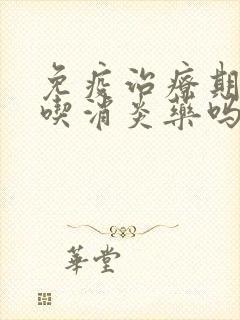 免疫治疗期间能吃消炎药吗