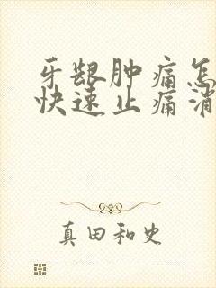 牙龈肿痛怎么办快速止痛消肿止痛