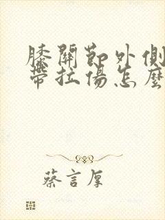 膝关节外侧副韧带拉伤怎么办恢复快
