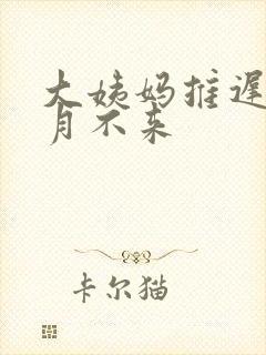 大姨妈推迟半个月不来