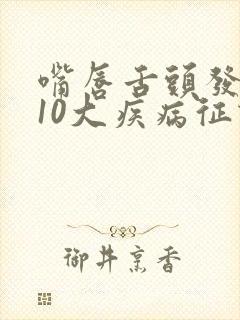 嘴唇舌头发麻的10大疾病征兆