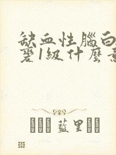 缺血性脑白质病变1级什么意思呢怎么治疗