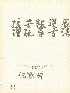 孩子叛逆厌学心理疏导方法