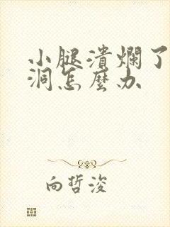 小腿溃烂了一个洞怎么办