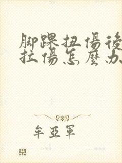 脚踝扭伤后韧带拉伤怎么办恢复快