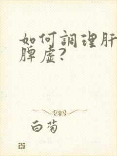 如何调理肝郁和脾虚?封面