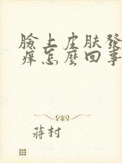 脸上皮肤发红肿痒怎么回事