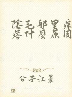 阴毛那里痒有疙瘩什么原因