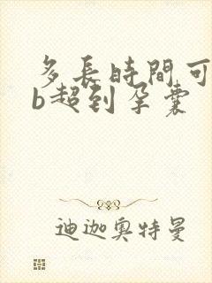 多长时间可以查b超到孕囊
