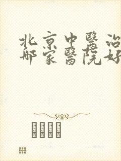 北京中医治抑郁哪家医院好