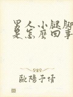 男人小腿脚浮肿是怎么回事