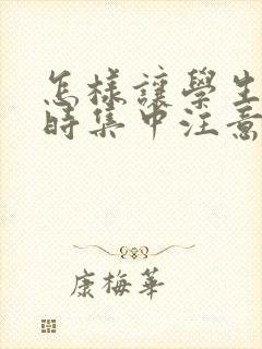 怎样让学生上课时集中注意力