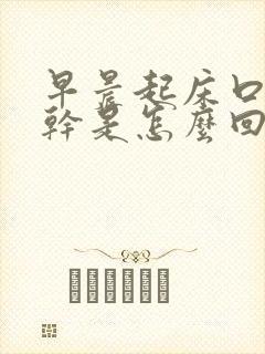 早晨起床口干咽干是怎么回事