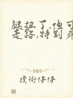 腿扭了,但可以走路,特别疼怎么办