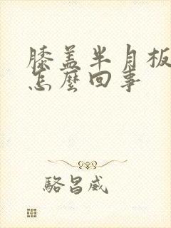 膝盖半月板疼是怎么回事