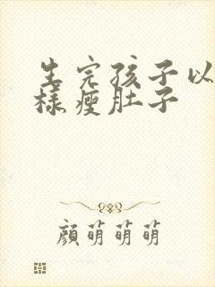 生完孩子以后怎样瘦肚子