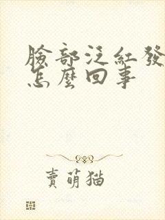 脸部泛红发痒肿怎么回事