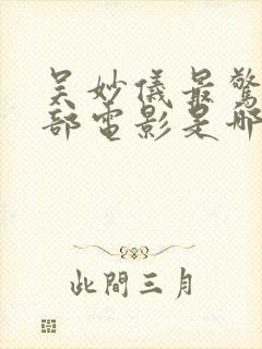 吴妙仪最惊艳三部电影是哪部