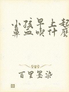 小孩早上起来流鼻血吃什么药