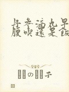 丹参滴丸早晨空腹吃还是饭后吃