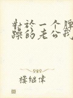 对于一个脾气暴躁的老公我该怎么说服