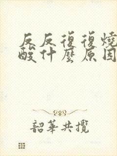 反反复复烧心反酸什么原因