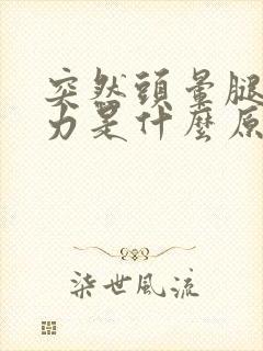 突然头晕腿软无力是什么原因
