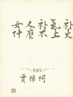 女人补气补血吃什么不上火