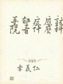 忧郁症应该去医院看什么科