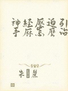 神经压迫引起的手麻怎么治疗